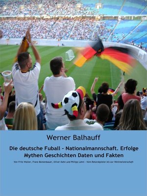 cover image of Die deutsche Fußball--Nationalmannschaft. Erfolge, Mythen, Geschichten, Daten und Fakten